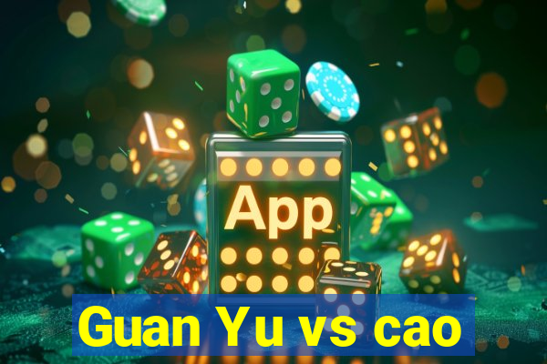 Guan Yu vs cao